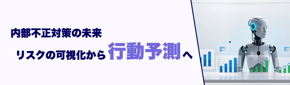 内部不正対策の未来：リスクの可視化から「行動予測」へ
